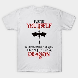 Just be yourself but if you can be a dragon then just be a dragon T-Shirt